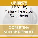 (LP Vinile) Misha - Teardrop Sweetheart lp vinile di MISHA