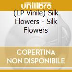 (LP Vinile) Silk Flowers - Silk Flowers cd