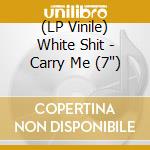 (LP Vinile) White Shit - Carry Me (7