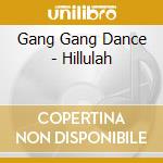 Gang Gang Dance - Hillulah cd