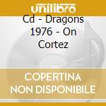 Cd - Dragons 1976 - On Cortez cd