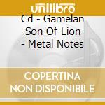 Cd - Gamelan Son Of Lion - Metal Notes cd