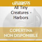 All Tiny Creatures - Harbors cd