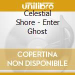 Celestial Shore - Enter Ghost cd musicale di Celestial Shore