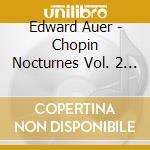 Edward Auer - Chopin Nocturnes Vol. 2 & The Four Scherzi cd musicale di Edward Auer