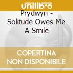 Prydwyn - Solitude Owes Me A Smile cd
