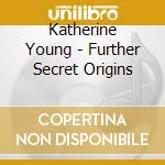 Katherine Young - Further Secret Origins cd