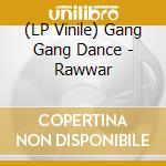 (LP Vinile) Gang Gang Dance - Rawwar lp vinile di Gang Gang Dance