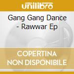 Gang Gang Dance - Rawwar Ep cd