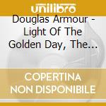Douglas Armour - Light Of The Golden Day, The Arms Of The cd musicale di Douglas Armour
