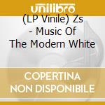 (LP Vinile) Zs - Music Of The Modern White vinile