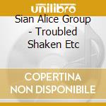 Sian Alice Group - Troubled Shaken Etc cd musicale di Sian Alice Group