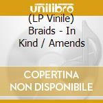 (LP Vinile) Braids - In Kind / Amends vinile
