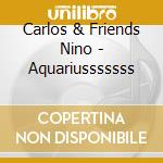 Carlos & Friends Nino - Aquariusssssss cd