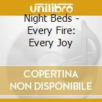 Night Beds - Every Fire: Every Joy cd musicale di Night Beds