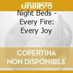 Night Beds - Every Fire: Every Joy cd