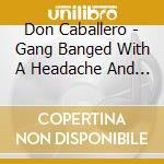 Don Caballero - Gang Banged With A Headache And Live cd musicale di Caballero Don