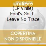 (LP Vinile) Fools Gold - Leave No Trace