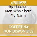 Hip Hatchet - Men Who Share My Name cd