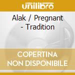 Alak / Pregnant - Tradition cd musicale