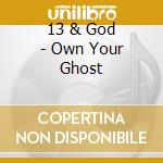 13 & God - Own Your Ghost