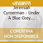 Jeremiah Cymerman - Under A Blue Grey Sky cd