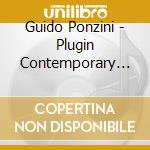 Guido Ponzini - Plugin Contemporary Music cd musicale di Guido Ponzini