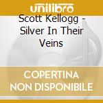 Scott Kellogg - Silver In Their Veins cd