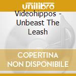 Videohippos - Unbeast The Leash
