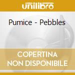 Pumice - Pebbles cd
