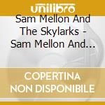Sam Mellon And The Skylarks - Sam Mellon And The Skylarks cd musicale di Sam Mellon And The Skylarks