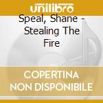 Speal, Shane - Stealing The Fire cd