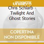 Chris Schlarb - Twilight And Ghost Stories cd