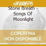 Stone Breath - Songs Of Moonlight cd
