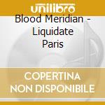 Blood Meridian - Liquidate Paris cd musicale di Blood Meridian