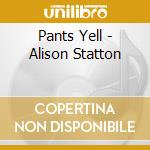 Pants Yell - Alison Statton