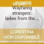 Wayfaring strangers: ladies from the can cd