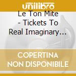 Le Ton Mite - Tickets To Real Imaginary Places cd