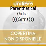 Parenthetical Girls - (((Grrrls))) cd musicale di Parenthetical Girls