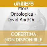 Mors Ontologica - Dead And/Or Famous cd