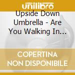 Upside Down Umbrella - Are You Walking In The Rain? cd