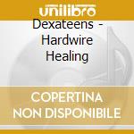 Dexateens - Hardwire Healing cd
