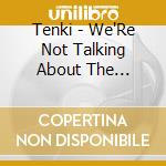 Tenki - We'Re Not Talking About The Universe, Are We #1 cd