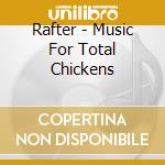 Rafter - Music For Total Chickens cd