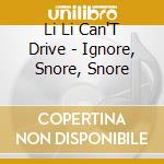 Li Li Can'T Drive - Ignore, Snore, Snore cd