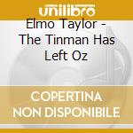 Elmo Taylor - The Tinman Has Left Oz cd musicale di Elmo Taylor