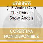 (LP Vinile) Over The Rhine - Snow Angels vinile