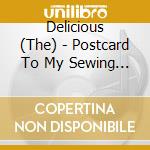 Delicious (The) - Postcard To My Sewing Circle cd musicale di Delicious