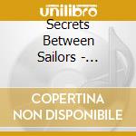Secrets Between Sailors - Secrets Between Sailors cd