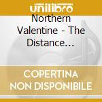 Northern Valentine - The Distance Brings Us Closer cd musicale di Northern Valentine